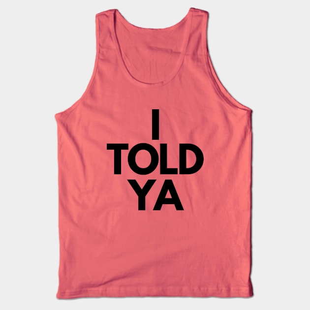 I Told Ya Tank Top by Teessential